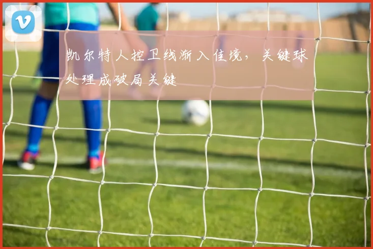 凯尔特人控卫线渐入佳境，关键球处理成破局关键 - 2026世界杯资讯