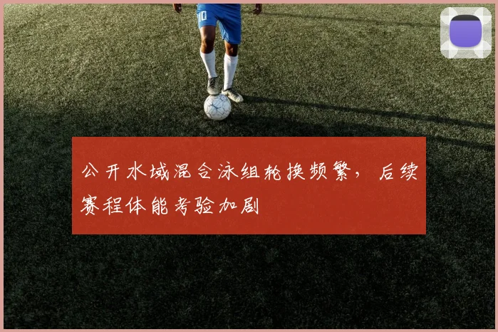 公开水域混合泳组轮换频繁，后续赛程体能考验加剧 - 2026世界杯推荐